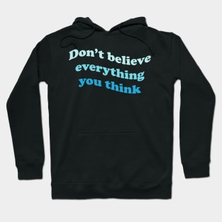 Don’t believe everything you think Hoodie